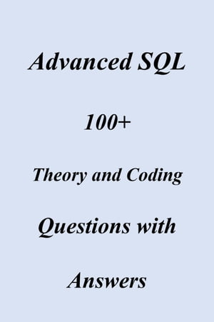 Advanced SQL 100 Theory and Coding Questions with Answers【電子書籍】 felix Mutuma