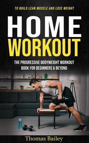 Home Workout Fun and Simple No-equipment Home Workouts (Exercise at Home, Get Fit With This Effective Week Guided Routine)【電子書籍】 Thomas Bailey