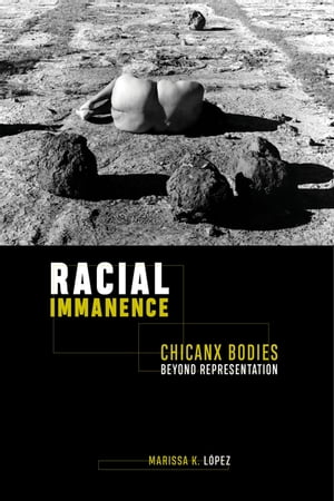 Racial Immanence Chicanx Bodies beyond Representation