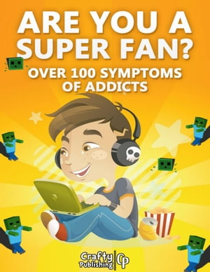 Are You A Super Fan? - Over 100 Symptoms of Minecraft Addicts: (An Unofficial Minecraft Book)