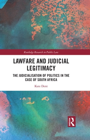 Lawfare and Judicial Legitimacy The Judicialisation of Politics in the case of South AfricaŻҽҡ[ Kate Dent ]