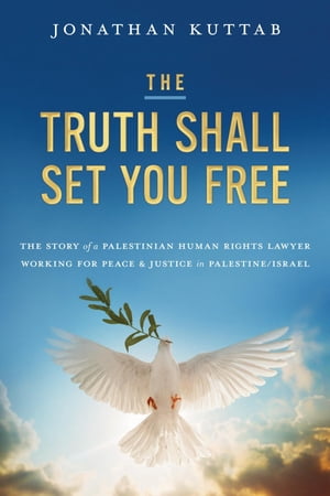 The Truth Shall Set You Free The Story of a Palestinian Human Rights Lawyer Working for Peace and Justice in Palestine/Israel