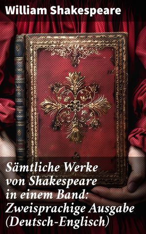 Sämtliche Werke von Shakespeare in einem Band: Zweisprachige Ausgabe (Deutsch-Englisch)