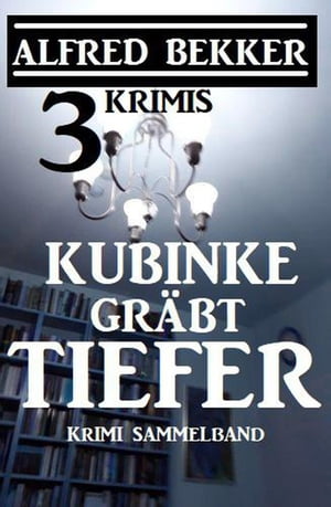 Kubinke gr?bt tiefer: 3 Krimis Alfred Bekker Thriller EditionŻҽҡ[ A...