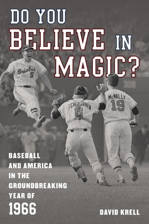 Do You Believe in Magic Baseball and America in the Groundbreaking Year of 1966【電子書籍】 David Krell