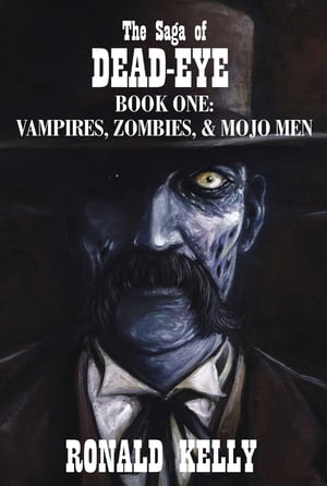 The Saga of Dead-Eye Book One: Vampires, Zombies, Mojo Men【電子書籍】 Ronald Kelly