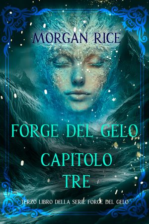 Forge del Gelo: Capitolo Tre (Terzo Libro della Serie Forge del Gelo)【電子書籍】[ Morgan Rice ]