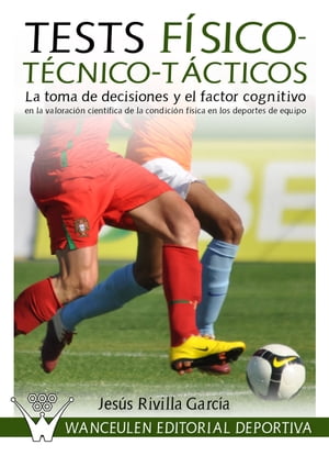 Tests f?sico-t?cnico-t?cticos La toma de decisiones y el factor cognitivo en la valoraci?n cient?fica de la condici?n f?sica en los deportes de equipo