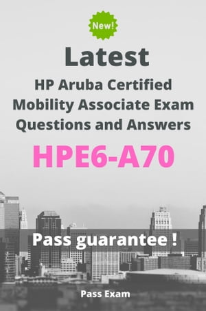 Latest HP Aruba Certified Mobility Associate Exam HPE6-A70 Questions and Answers