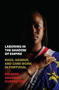Laboring in the Shadow of Empire Race, Gender, and Care Work in Portugal【電子書籍】[ ...