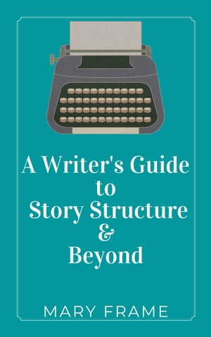 A Writer's Guide to Story Structure & Beyond