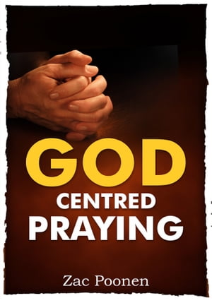 God-Centred Praying The Right Way to PrayŻҽҡ[ Zac Poonen ]