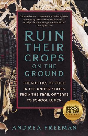 Ruin Their Crops on the Ground The Politics of Food in the United States, from the Trail of Tears to School Lunch【電子書籍】[ Andrea Freeman ]