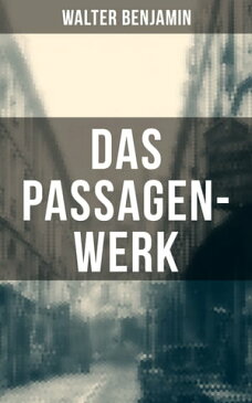 Das Passagen-Werk Die Stra?en von Paris: Einer der Grundlagentexte materialistischer Kulturtheorie - Blick in die Jetztzeit des Sp?tkapitalismus【電子書籍】[ Walter Benjamin ]