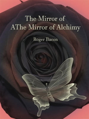 The Mirror of Alchimy【電子書籍】[ Roger Bacon ]