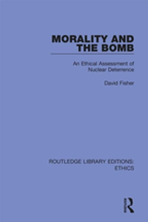 Morality and the Bomb An Ethical Assessment of Nuclear DeterrenceŻҽҡ[ David Fisher ]