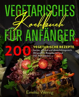 Vegetarisches Kochbuch f?r Anf?nger 200 vegetarische Rezepte. Lecker, gesund und abwechslungsreich. Mit gro?em Ratgeberteil und inkl. N?hrwerten. Vegetarisches Kochbuch.