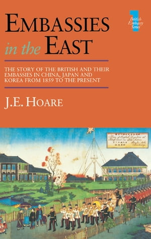 Embassies in the East The Story of the British and Their Embassies in China, Jap...