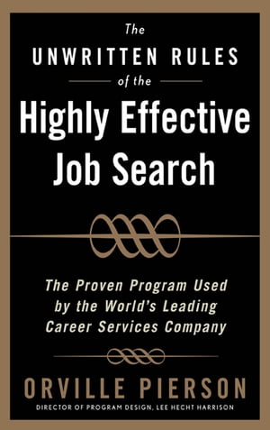 The Unwritten Rules of the Highly Effective Job Search: The Proven Program Used by the World’s Leading Career Services Company : The Proven Program Used by the World’s Leading Career Services Company: The Proven Program Used by the W【電子書籍】