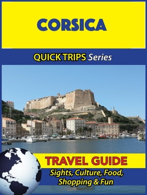 Corsica Travel Guide (Quick Trips Series) Sights, Culture, Food, Shopping & Fun