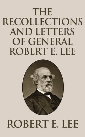 Recollections and Letters of General Robert E. LeeŻҽҡ[ Robert E. Lee ]