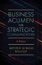 Business Acumen for Strategic Communicators A Primer