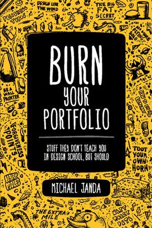 Burn Your Portfolio Stuff they don 039 t teach you in design school, but should【電子書籍】 Michael Janda