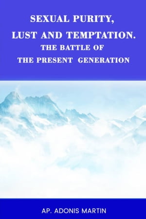 SEXUAL PURITY, LUST AND TEMPTATION, THE BATTLE OF THE PRESENT GENERATION【電子書籍】[ ...
