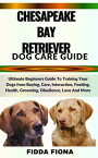 CHESAPEAKE BAY RETRIEVER DOG CARE GUIDE Ultimate Beginners Guide To Training Your Dogs from Buying, Care, Interaction, Feeding, Health, Grooming, Obedience, Love And More【電子書籍】[ Fidda Fiona ]