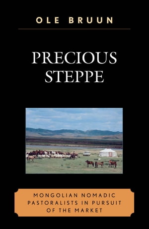 Precious Steppe Mongolian Nomadic Pastoralists in Pursuit of the Market【電子書籍】[ Ole Bruun ]