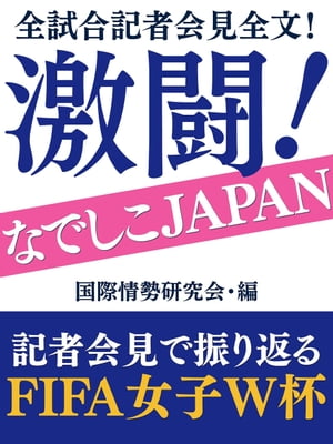 全試合記者会見全文！　激闘！　なでしこJAPAN【電子書籍】[ 国際情勢研究会 ]