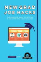 New Grad Job Hacks The Complete Guide to Getting a Job After You Finish College【電子書籍】[ Matt Tran ]