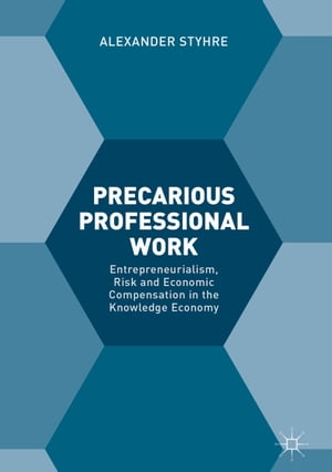 Precarious Professional Work Entrepreneurialism, Risk and Economic Compensation in the Knowledge Economy