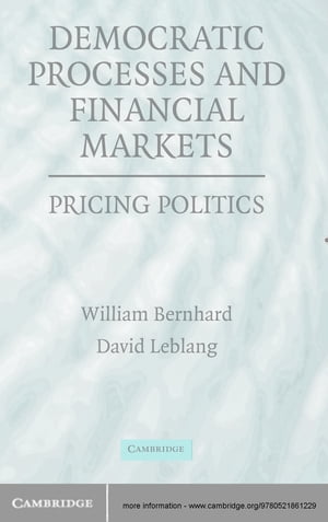 Democratic Processes and Financial Markets Pricing Politics【電子書籍】 William Bernhard
