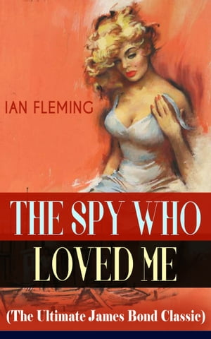 THE SPY WHO LOVED ME (The Ultimate James Bond Classic) A Passionate and Violent Saga of Love and Duty narrated by a Bond Girl...