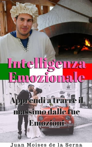 Intelligenza Emozionale: Apprendi a trarre il massimo dalle tue Emozioni【電子書籍】[ Juan Moises de la Serna ]