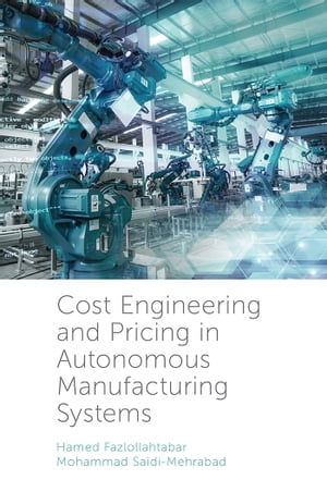 Cost Engineering and Pricing in Autonomous Manufacturing Systems【電子書籍】[ Hamed Fazlollahtabar ]