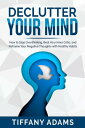 Declutter Your Mind How to Stop Overthinking, Beat Your Inner Critic, and Reframe Your Negative Thoughts with Healthy Habits【電子書籍】 Tiffany Adams