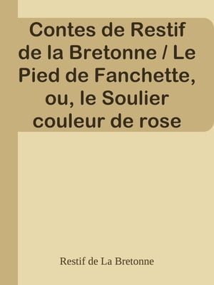 Contes de Restif de la Bretonne / Le Pied de Fanchette, ou, le Soulier couleur de rose【電子書籍】 Restif de La Bretonne