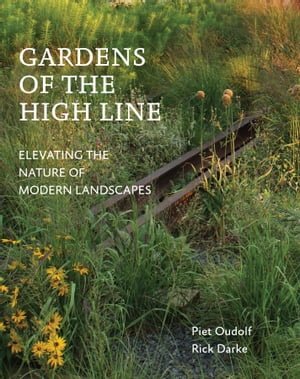 Gardens of the High Line Elevating the Nature of Modern Landscapes【電子書籍】 Piet Oudolf
