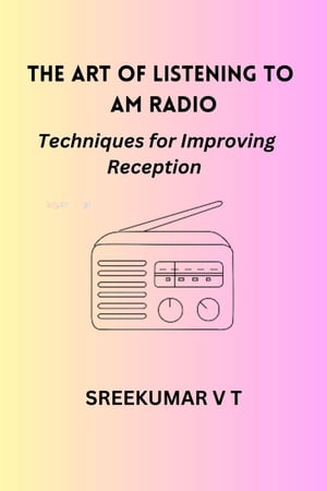 The Art of Listening to AM Radio: Techniques for Improving Reception