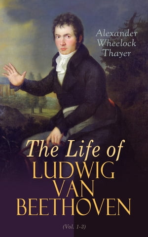 The Life of Ludwig van Beethoven (Vol. 1-3) Complete Edition