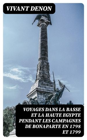 Voyages dans la basse et la haute Egypte pendant les campagnes de Bonaparte en 1798 et 1799【電子書籍】[ Vivant Denon ]