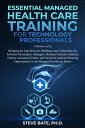 Essential Managed Healthcare Training for Technology Professionals (Volume 3 of ...