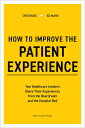 How to Improve the Patient Experience Two Healthcare Insiders Share Their Experiences from the Boardroom and the Hospital Bed【電子書籍】 Cris Ross