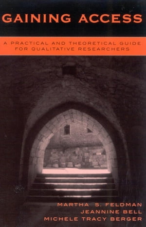 Gaining Access A Practical and Theoretical Guide for Qualitative Researchers