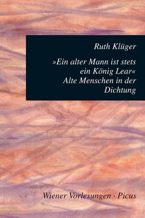 Ein alter Mann ist stets ein K?nig Lear Alte Menschen in der Dichtung【電子書籍】[ Ruth Kl?ger ]