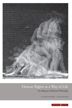 Human Rights as a Way of Life On Bergson's Political PhilosophyŻҽҡ[ Alexandre Lefebvre ]