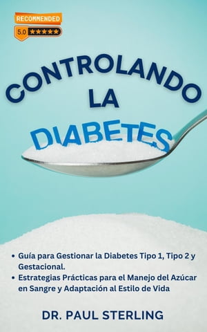 Controlando la Diabetes: Gu?a para Gestionar la Diabetes Tipo 1, Tipo 2 y Gestacional. Estrategias Pr?cticas para el Manejo del Az?car en Sangre y Adaptaci?n al Estilo de Vida Mejora tu Calidad de VidaŻҽҡ[ Dr. Paul Sterling (ESP) ]