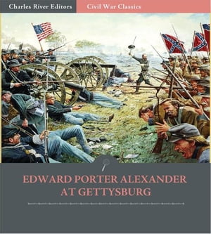Official Records of the Union and Confederate Armies: Edward Porter Alexanders Account of the Gettysburg CampaignŻҽҡ[ Edward Porter Alexander ]